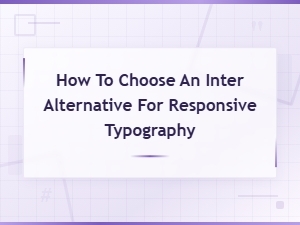 How to Choose an Inter Font Alternative for Responsive Typography