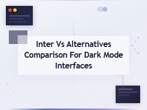 Inter vs Alternative Fonts for Dark Mode Ui Design Comparison