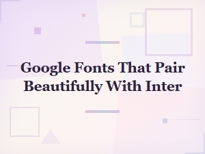 Best Google Fonts That Pair Beautifully with Inter