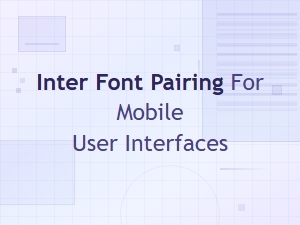 Inter Font Pairing Guide for Mobile User Interfaces