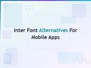 Best Inter Font Alternatives for Mobile App Design